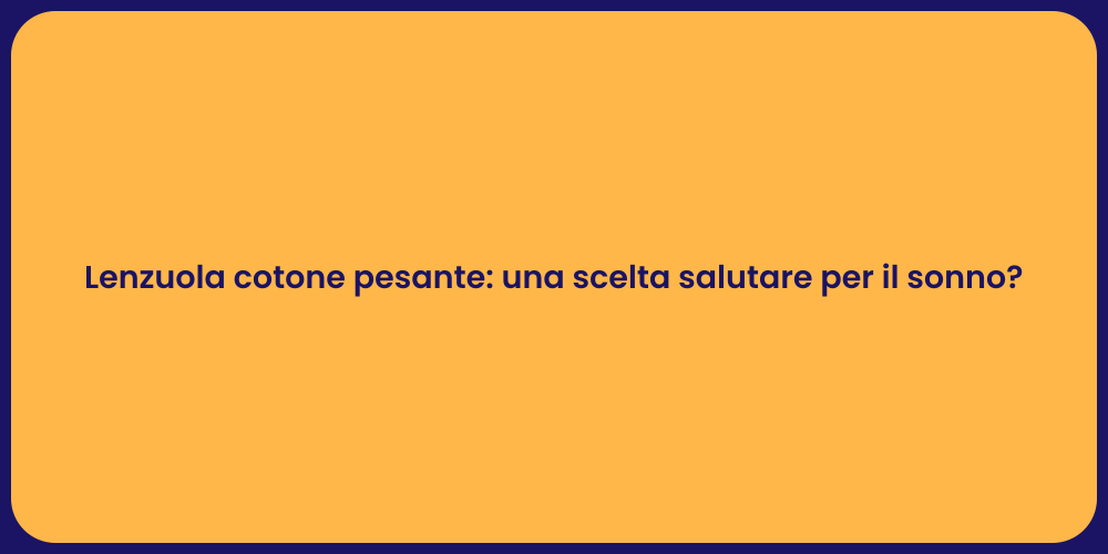Lenzuola cotone pesante: una scelta salutare per il sonno?
