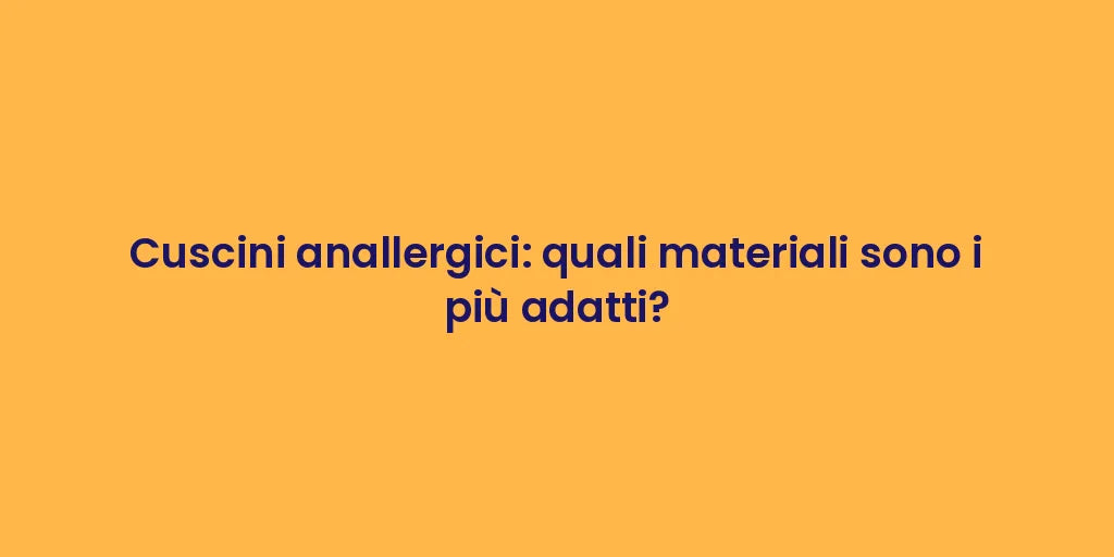Cuscini anallergici: quali materiali sono i più adatti?