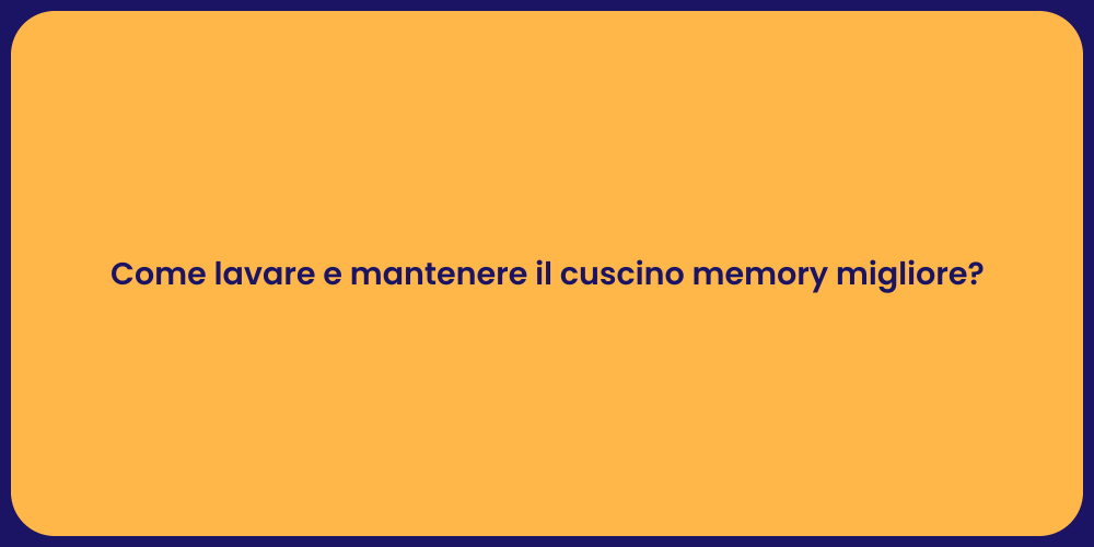Come lavare e mantenere il cuscino memory migliore?
