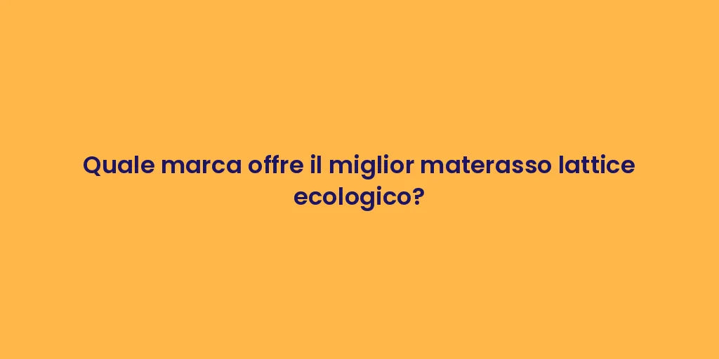 Quale marca offre il miglior materasso lattice ecologico?