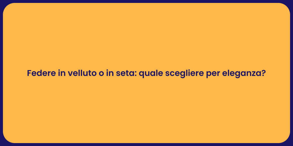 Federe in velluto o in seta: quale scegliere per eleganza?