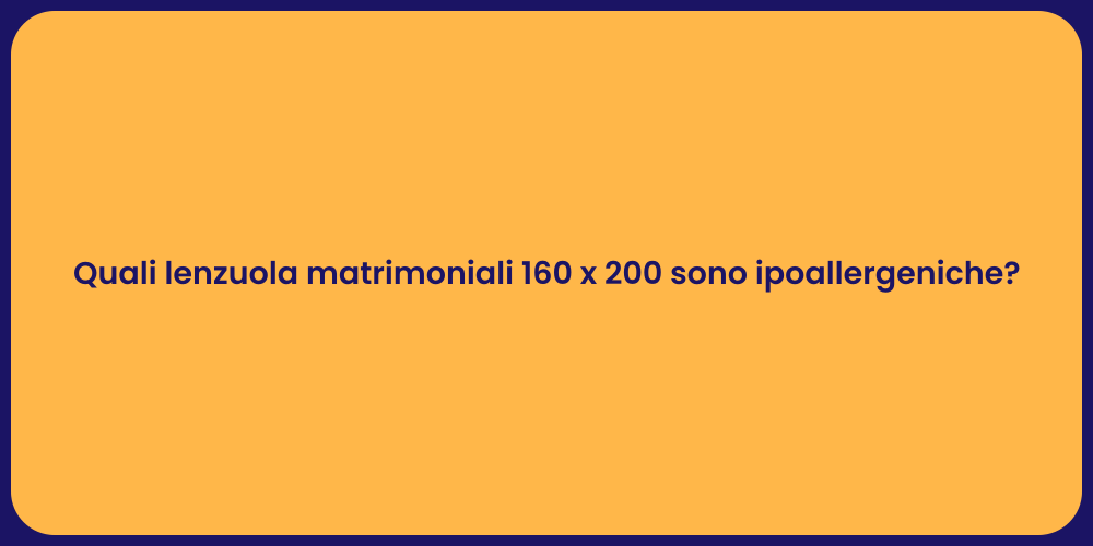 Quali lenzuola matrimoniali 160 x 200 sono ipoallergeniche?