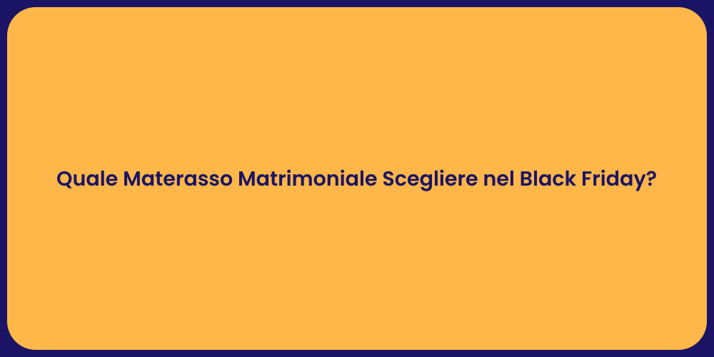 Quale Materasso Matrimoniale Scegliere nel Black Friday?