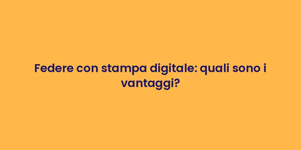 Federe con stampa digitale: quali sono i vantaggi?
