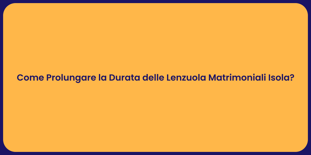 Come Prolungare la Durata delle Lenzuola Matrimoniali Isola?