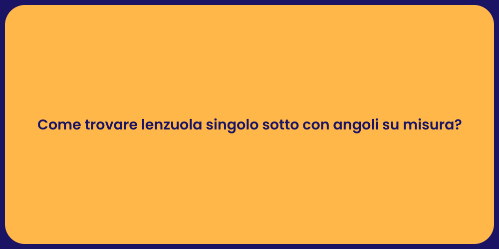 Come trovare lenzuola singolo sotto con angoli su misura?
