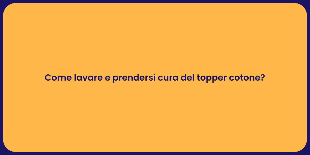 Come lavare e prendersi cura del topper cotone?