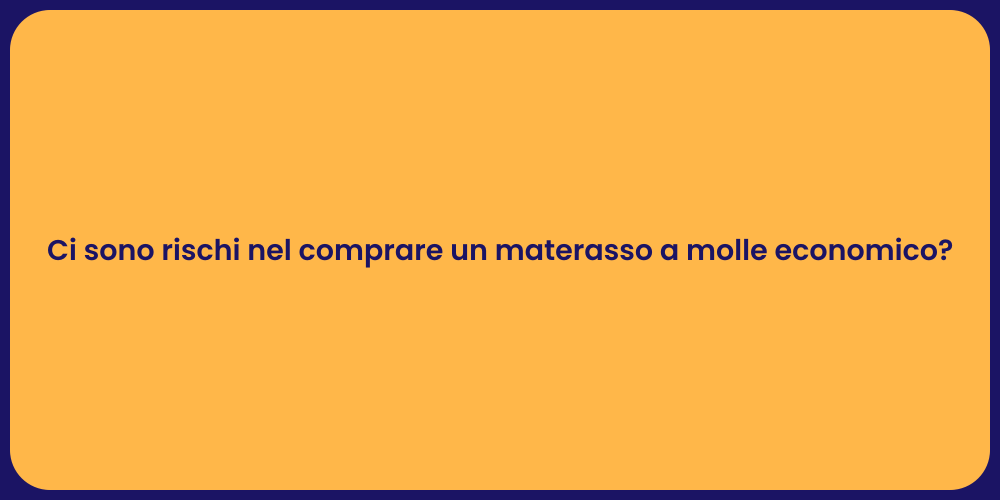 Ci sono rischi nel comprare un materasso a molle economico?
