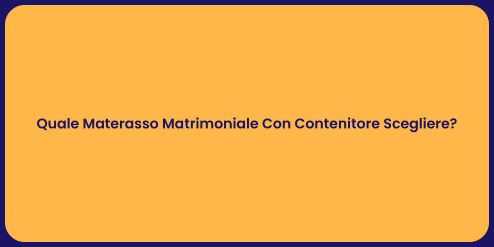 Quale Materasso Matrimoniale Con Contenitore Scegliere?