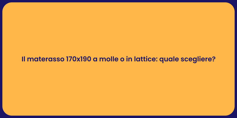 Il materasso 170x190 a molle o in lattice: quale scegliere?