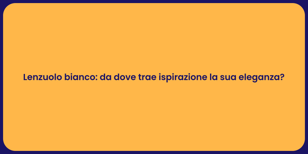 Lenzuolo bianco: da dove trae ispirazione la sua eleganza?