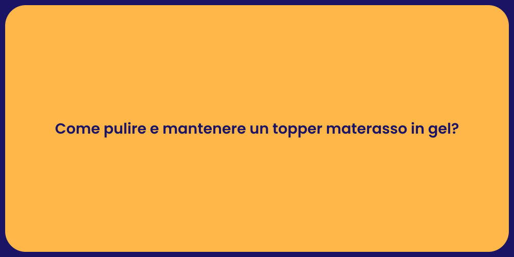Come pulire e mantenere un topper materasso in gel?