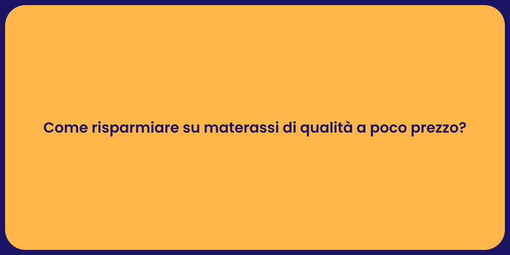Come risparmiare su materassi di qualità a poco prezzo?
