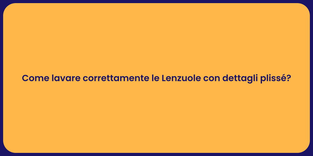 Come lavare correttamente le Lenzuole con dettagli plissé?