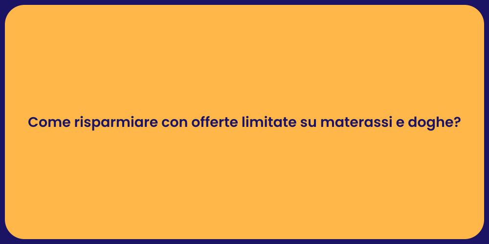 Come risparmiare con offerte limitate su materassi e doghe?