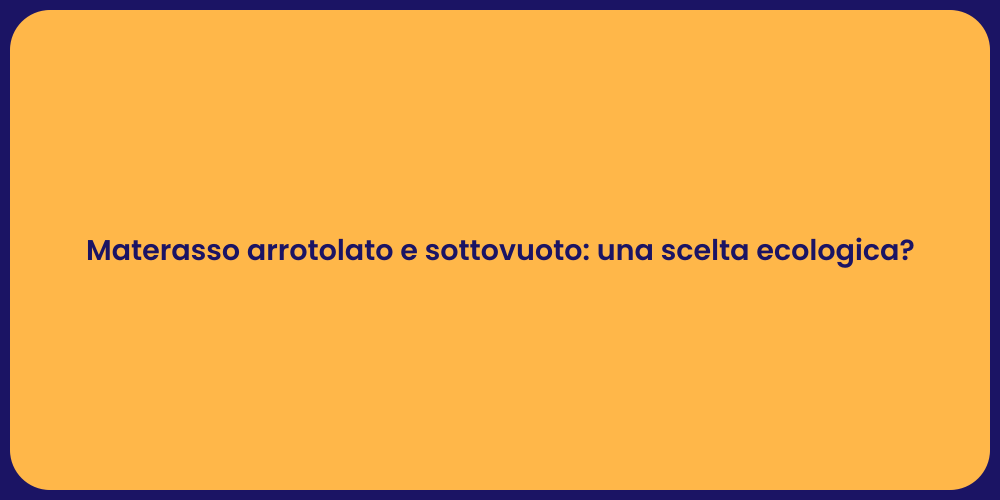 Materasso arrotolato e sottovuoto: una scelta ecologica?