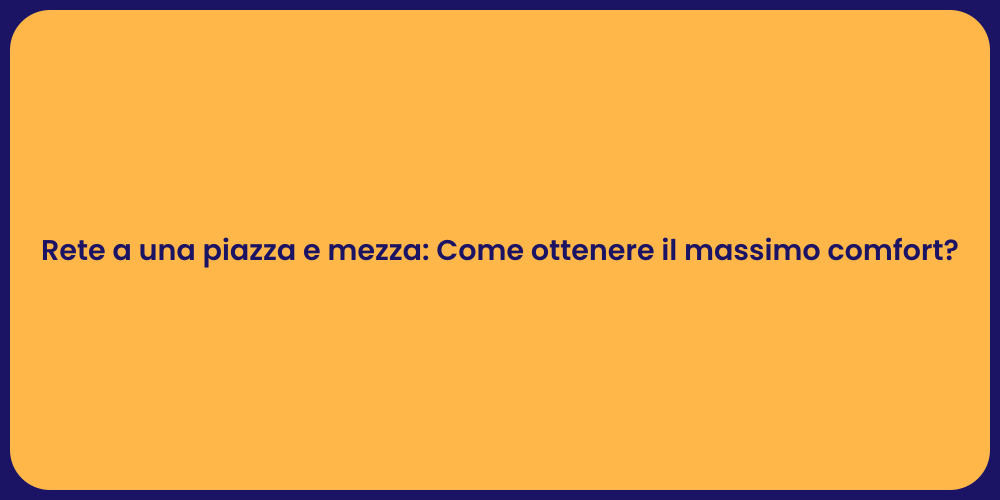 Rete a una piazza e mezza: Come ottenere il massimo comfort?