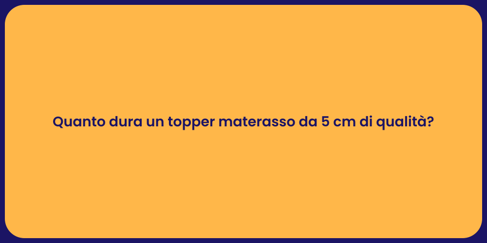 Quanto dura un topper materasso da 5 cm di qualità?