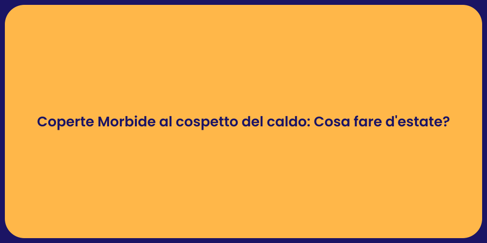 Coperte Morbide al cospetto del caldo: Cosa fare d'estate?