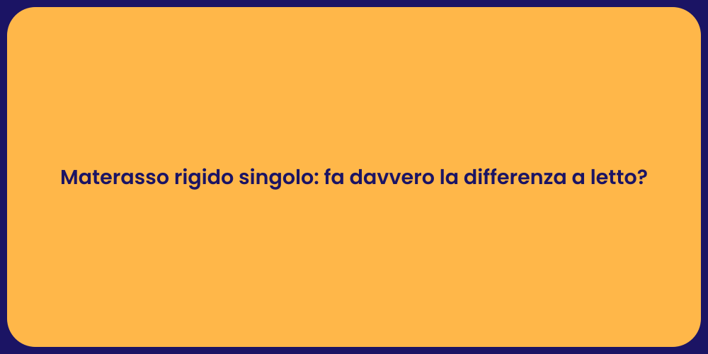 Materasso rigido singolo: fa davvero la differenza a letto?