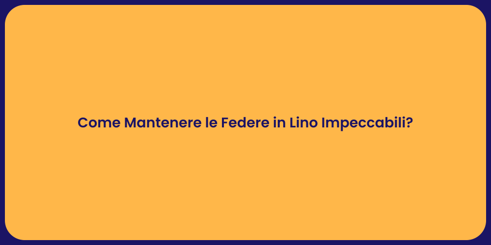 Come Mantenere le Federe in Lino Impeccabili?