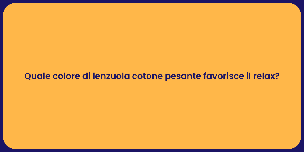 Quale colore di lenzuola cotone pesante favorisce il relax?