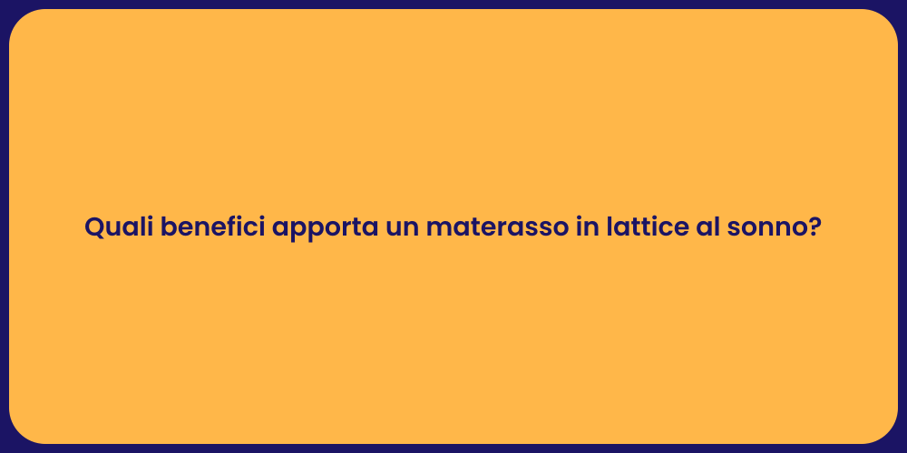 Quali benefici apporta un materasso in lattice al sonno?