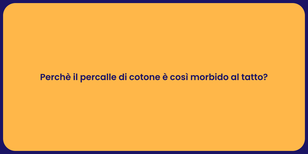 Perchè il percalle di cotone è così morbido al tatto?