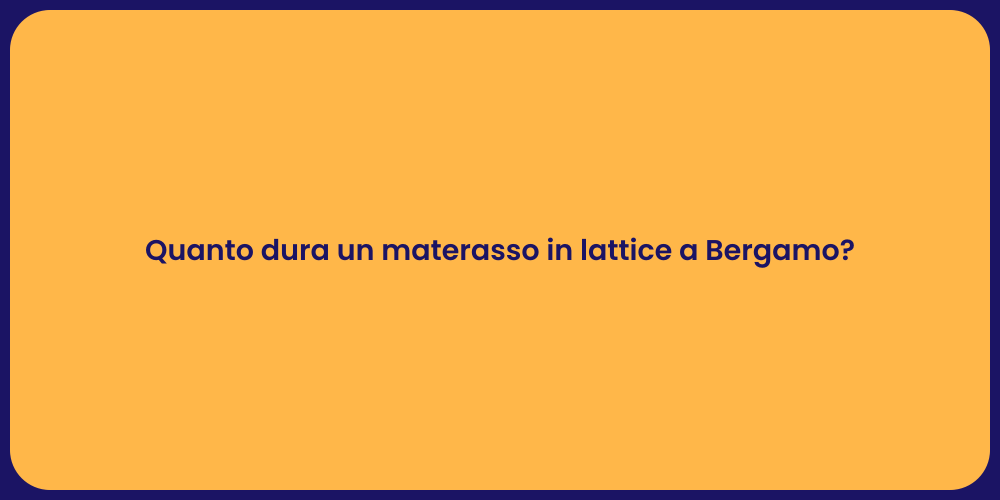 Quanto dura un materasso in lattice a Bergamo?