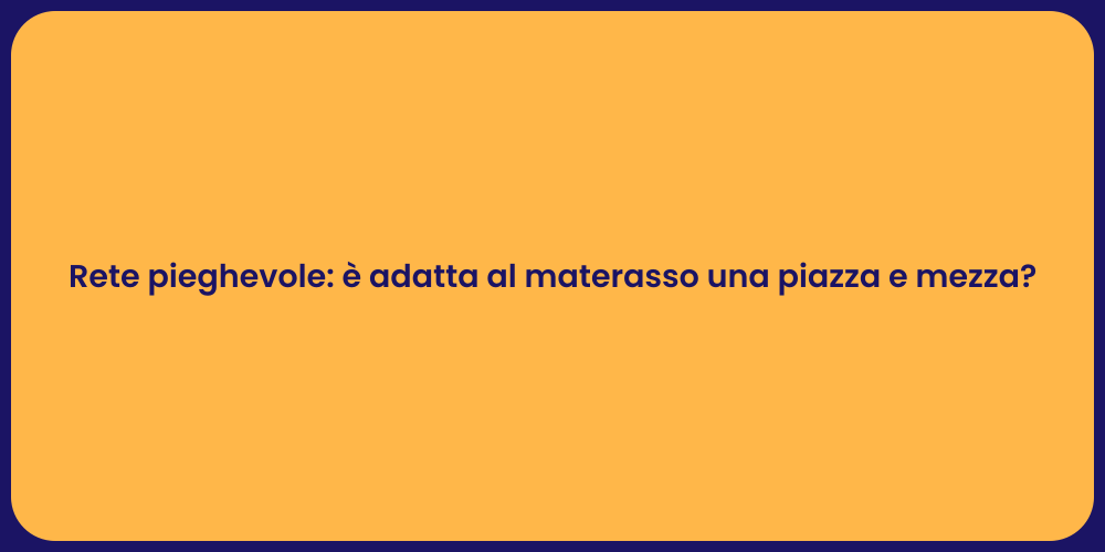 Rete pieghevole: è adatta al materasso una piazza e mezza?