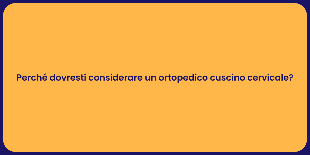 Perché dovresti considerare un ortopedico cuscino cervicale?