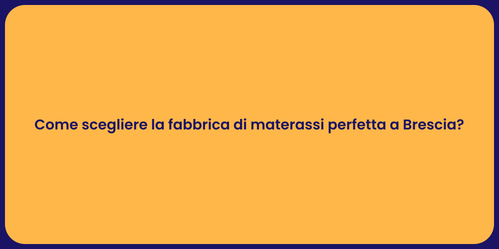 Come scegliere la fabbrica di materassi perfetta a Brescia?