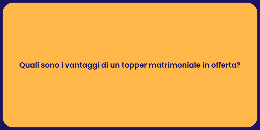 Quali sono i vantaggi di un topper matrimoniale in offerta?