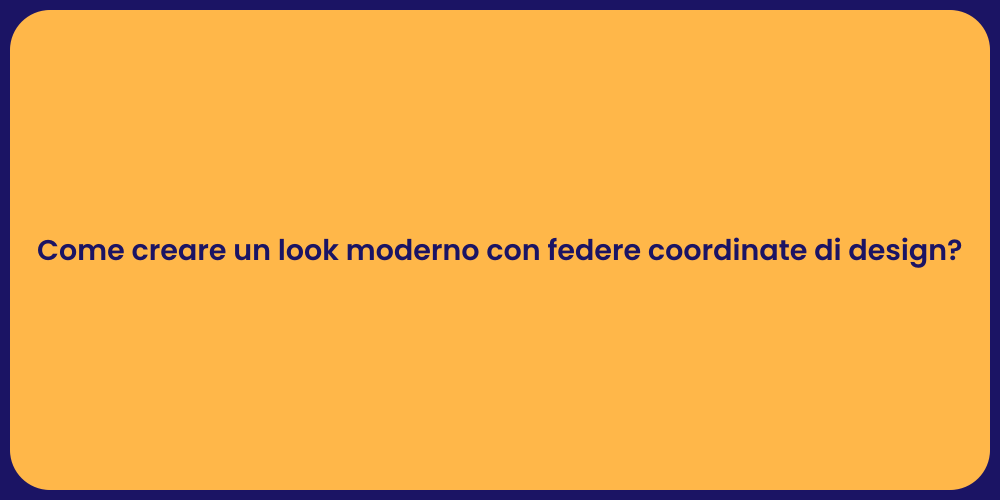 Come creare un look moderno con federe coordinate di design?