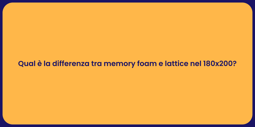 Qual è la differenza tra memory foam e lattice nel 180x200?