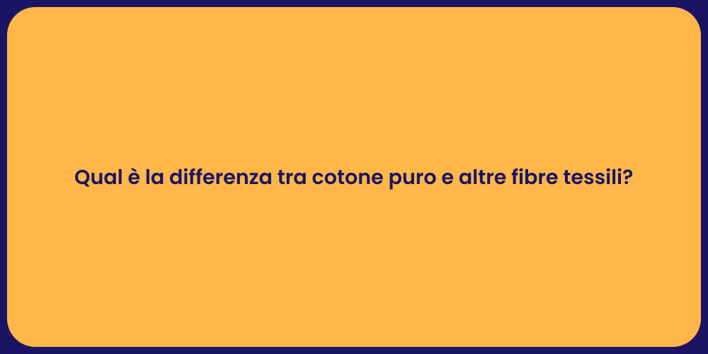 Qual è la differenza tra cotone puro e altre fibre tessili?