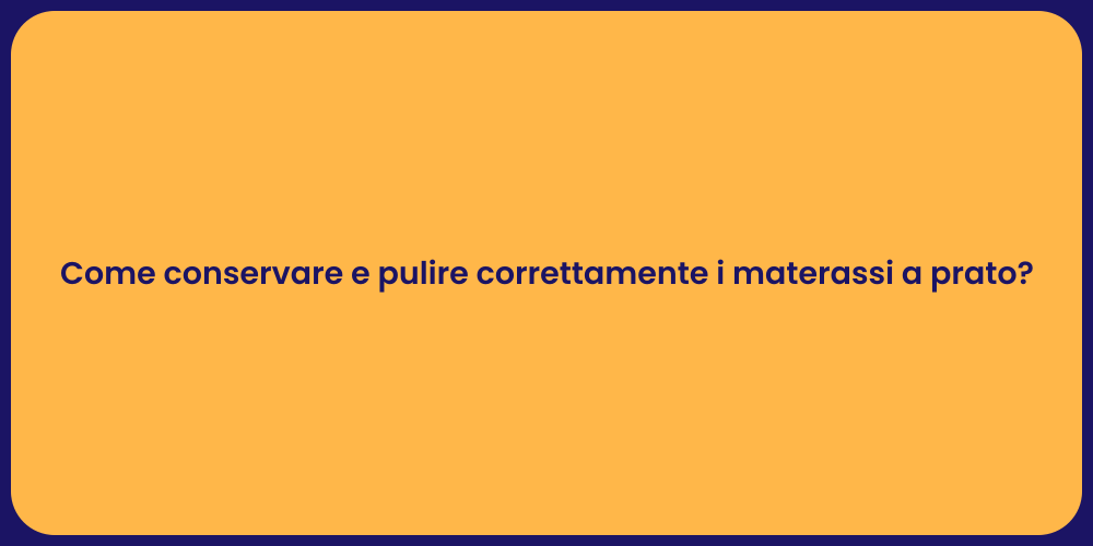 Come conservare e pulire correttamente i materassi a prato?