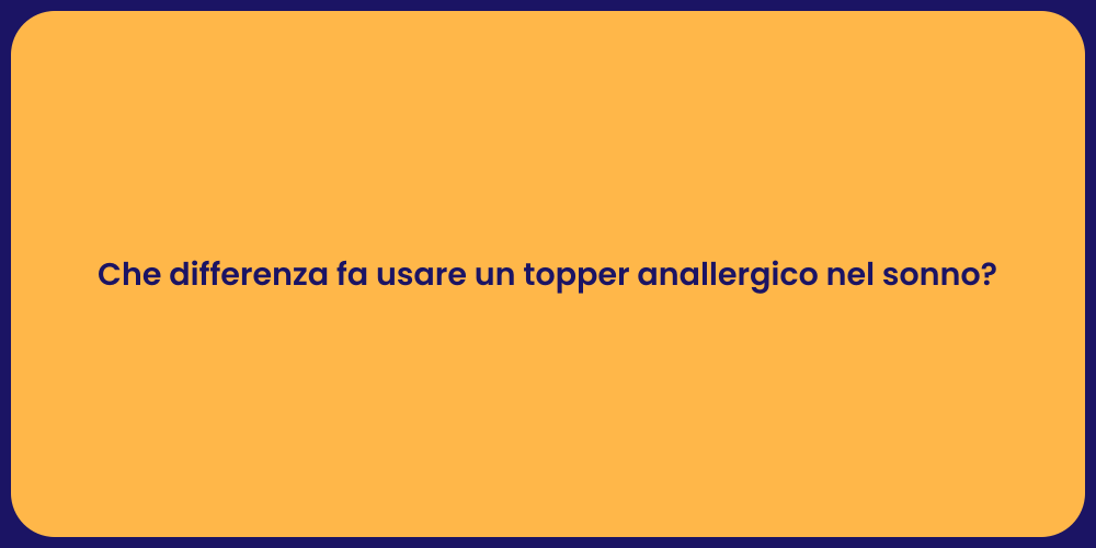 Che differenza fa usare un topper anallergico nel sonno?