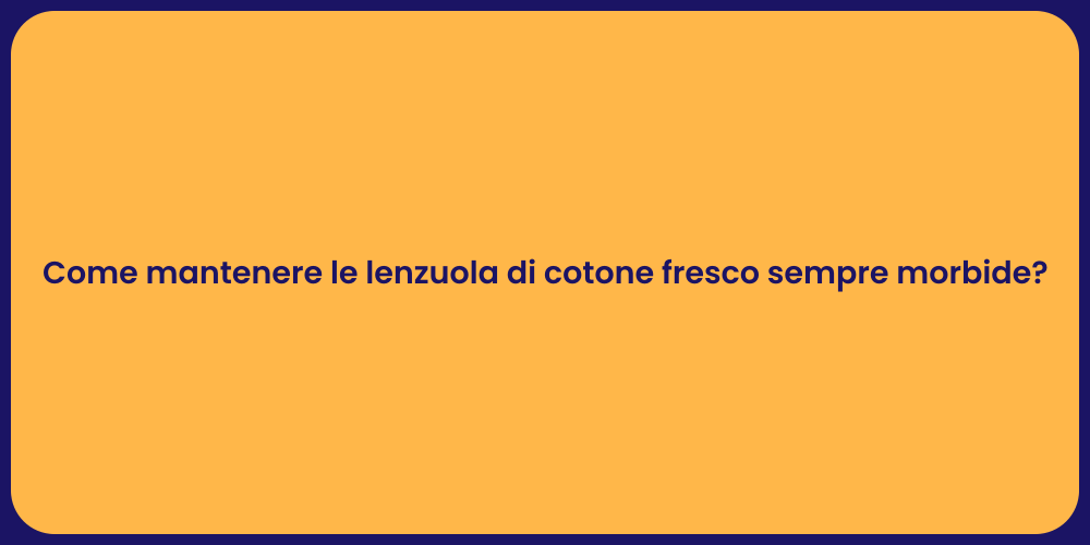 Come mantenere le lenzuola di cotone fresco sempre morbide?