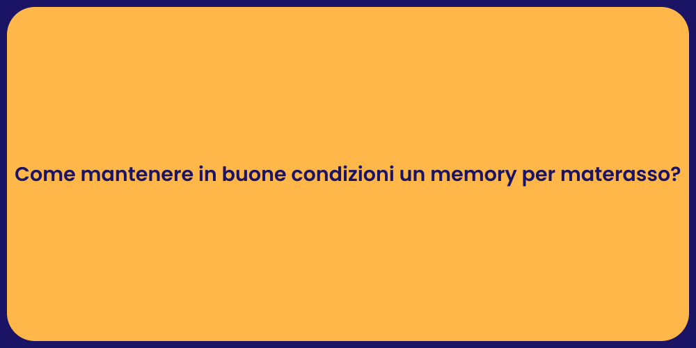 Come mantenere in buone condizioni un memory per materasso?