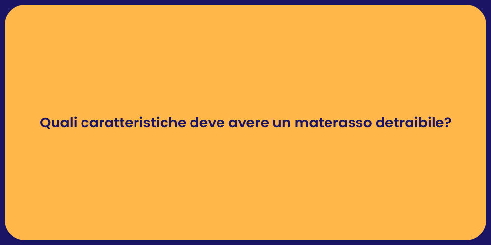 Quali caratteristiche deve avere un materasso detraibile?