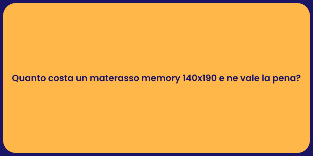 Quanto costa un materasso memory 140x190 e ne vale la pena?