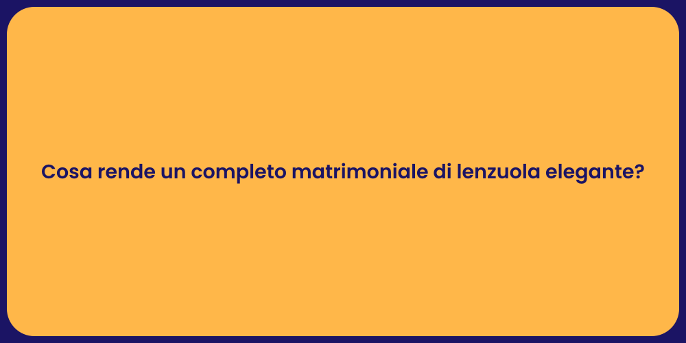 Cosa rende un completo matrimoniale di lenzuola elegante?