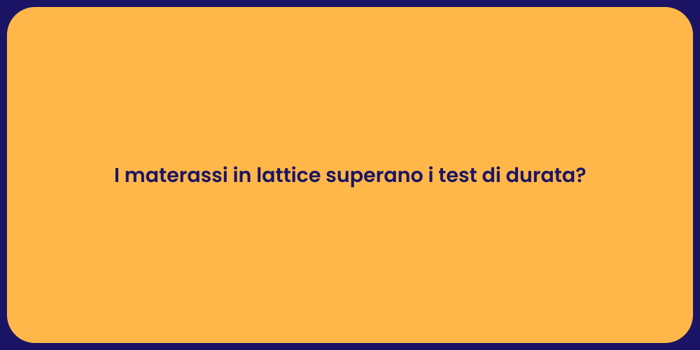 I materassi in lattice superano i test di durata?