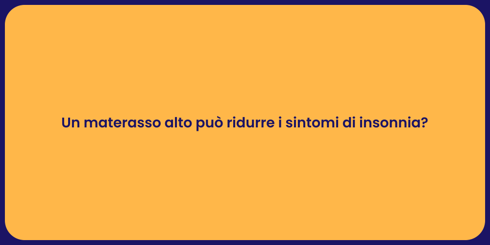 Un materasso alto può ridurre i sintomi di insonnia?