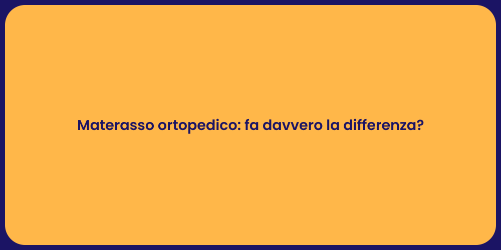 Materasso ortopedico: fa davvero la differenza?