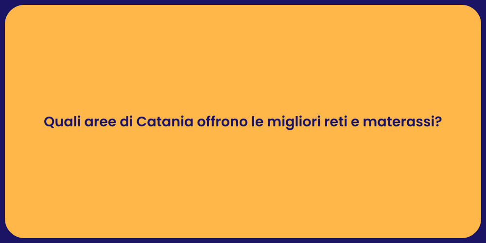 Quali aree di Catania offrono le migliori reti e materassi?