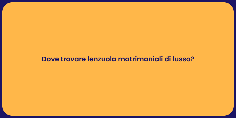 Dove trovare lenzuola matrimoniali di lusso?