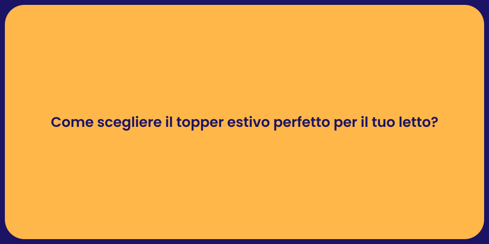 Come scegliere il topper estivo perfetto per il tuo letto?
