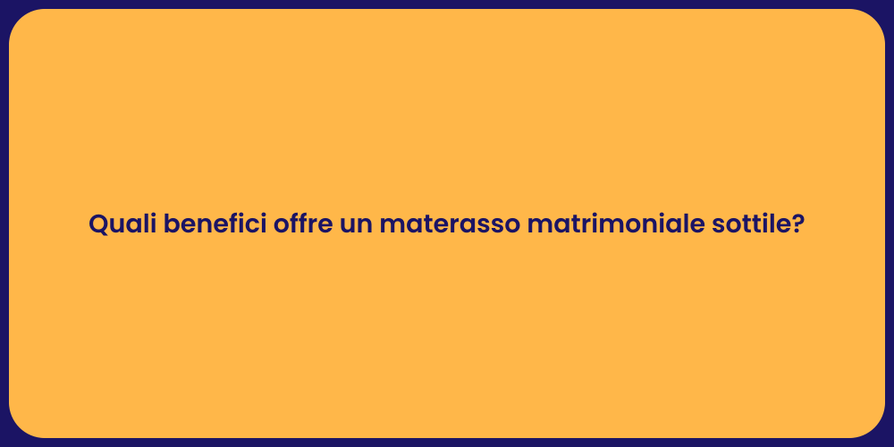 Quali benefici offre un materasso matrimoniale sottile?
